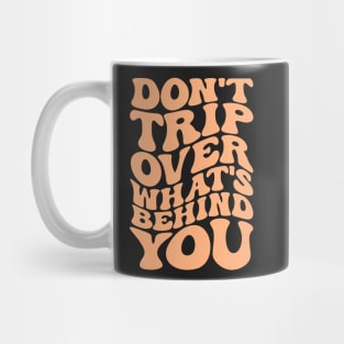 Don’t trip over what’s behind you , Positive Quote Shirt, Inspirational Sayings On Back , Cute Motivational Gifts, Good Vibes positive energy quote Mug